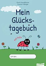 Kartonierter Einband Mein Glückstagebuch mit Felix von Doris Ganglbauer, BEd