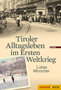 E-Book (epub) Tiroler Alltagsleben im Ersten Weltkrieg von Lukas Morscher