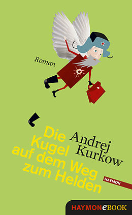 E-Book (epub) Die Kugel auf dem Weg zum Helden von Andrej Kurkow