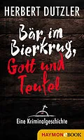 E-Book (epub) Bär im Bierkrug, Gott und Teufel. Eine Kriminalgeschichte von Herbert Dutzler