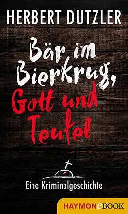 E-Book (epub) Bär im Bierkrug, Gott und Teufel. Eine Kriminalgeschichte von Herbert Dutzler