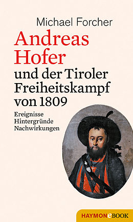 E-Book (epub) Andreas Hofer und der Tiroler Freiheitskampf von 1809 von Michael Forcher