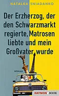 E-Book (epub) Der Erzherzog, der den Schwarzmarkt regierte, Matrosen liebte und mein Großvater wurde von Natalka Sniadanko