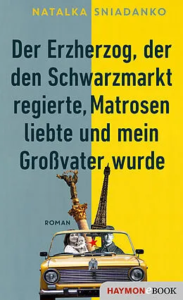 E-Book (epub) Der Erzherzog, der den Schwarzmarkt regierte, Matrosen liebte und mein Großvater wurde von Natalka Sniadanko