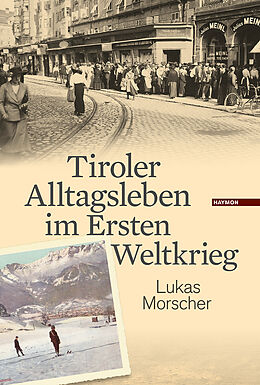 Fester Einband Tiroler Alltagsleben im Ersten Weltkrieg von Lukas Morscher