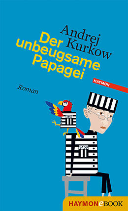 E-Book (epub) Der unbeugsame Papagei von Andrej Kurkow