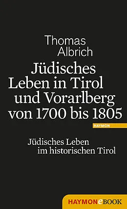 E-Book (epub) Jüdisches Leben in Tirol und Vorarlberg von 1700 bis 1805 von Thomas Albrich