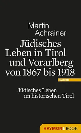E-Book (epub) Jüdisches Leben in Tirol und Vorarlberg von 1867 bis 1918 von Martin Achrainer