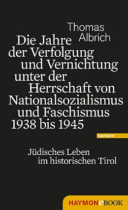 E-Book (epub) Die Jahre der Verfolgung und Vernichtung unter der Herrschaft von Nationalsozialismus und Faschismus 1938 bis 1945 von Thomas Albrich