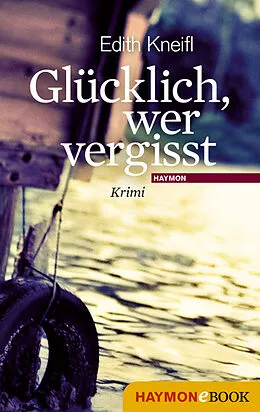 E-Book (epub) Glücklich, wer vergisst von Edith Kneifl