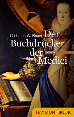 E-Book (epub) Der Buchdrucker der Medici von Christoph W. Bauer