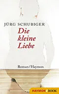E-Book (epub) Die kleine Liebe von Jürg Schubiger