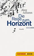 E-Book (epub) Die Reise zum Horizont von Jürg Amann