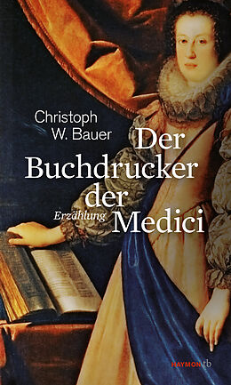 Kartonierter Einband Der Buchdrucker der Medici von Christoph W. Bauer