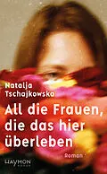 E-Book (epub) All die Frauen, die das hier überleben von Natalja Tschajkowska