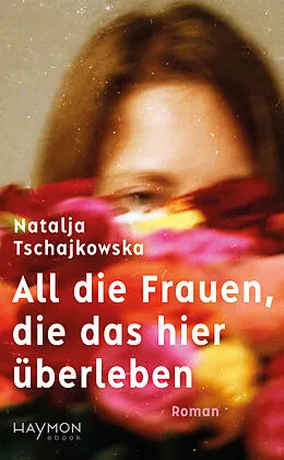 E-Book (epub) All die Frauen, die das hier überleben von Natalja Tschajkowska
