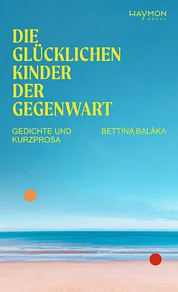 E-Book (epub) Die glücklichen Kinder der Gegenwart von Bettina Balàka