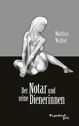 Kartonierter Einband Der Notar und seine Dienerinnen von Matthias Walther