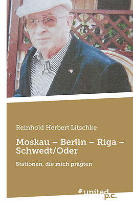 Kartonierter Einband Moskau  Berlin  Riga  Schwedt/Oder von Reinhold Herbert Litschke