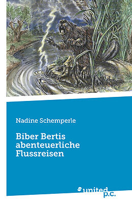 Kartonierter Einband Biber Bertis abenteuerliche Flussreisen von Nadine Schemperle
