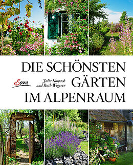 Fester Einband Die schönsten Gärten im Alpenraum von Julia Kospach, Ruth Wegerer