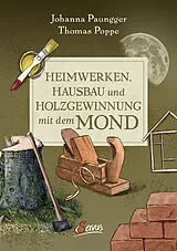 Fester Einband Heimwerken, Hausbau und Holzgewinnung mit dem Mond von Johanna Paungger, Thomas Poppe