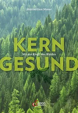 E-Book (epub) Kerngesund mit der Kraft des Waldes von Maximilian Moser
