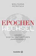 E-Book (epub) Epochenwechsel. Unser digital-autoritäres Jahrhundert von Wolfgang Petritsch, Philipp Freund