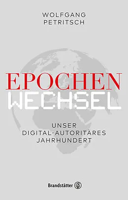 E-Book (epub) Epochenwechsel. Unser digital-autoritäres Jahrhundert von Wolfgang Petritsch, Philipp Freund