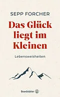 E-Book (epub) Das Glück liegt im Kleinen von Sepp Forcher
