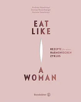 E-Book (epub) Eat like a Woman von Verena Haselmayr, Andrea Haselmayr, Denise Rosenberger