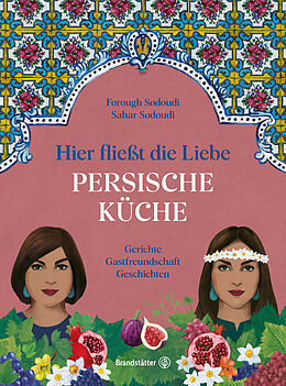 E-Book (epub) Hier fließt die Liebe. Persische Küche von Forough Sodoudi, Sahar Sodoudi