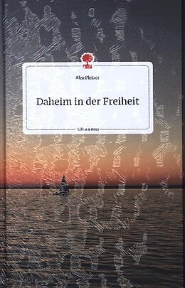 Fester Einband Daheim in der Freiheit. Life is a Story - story.one von Alea Pleiner