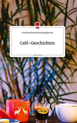 Fester Einband Café-Geschichten. Life is a Story - story.one von Eva Ginnell und Sandra Engelbrecht