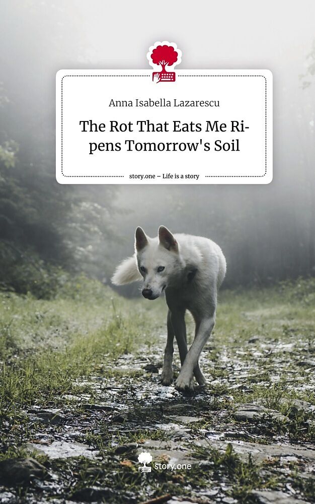 The Rot That Eats Me Ripens Tomorrow's Soil. Life is a Story - story.one