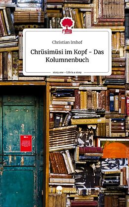 Fester Einband Chrüsimüsi im Kopf - Das Kolumnenbuch. Life is a Story - story.one von Christian Imhof