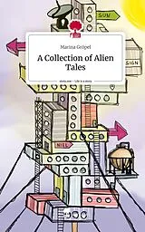 Fester Einband A Collection of Alien Tales. Life is a Story - story.one von Marina Gröpel
