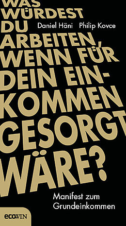 Fester Einband Was würdest du arbeiten, wenn für dein Einkommen gesorgt wäre? von Daniel Häni, Philip Kovce