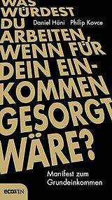 E-Book (epub) Was würdest du arbeiten, wenn für dein Einkommen gesorgt wäre? von Daniel Häni, Philip Kovce