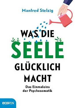 E-Book (epub) Was die Seele glücklich macht von Manfred Stelzig