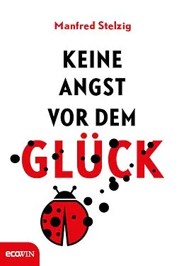 E-Book (epub) Keine Angst vor dem Glück von Manfred Stelzig