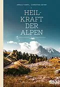 E-Book (epub) Heilkraft der Alpen von Arnulf Hartl, Christina Geyer