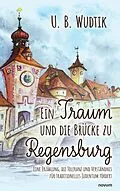 E-Book (epub) Ein Traum und die Brücke zu Regensburg von U. B. Wudtik