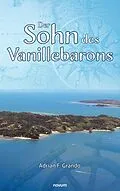 E-Book (epub) Der Sohn des Vanillebarons von Adrian F. Grando
