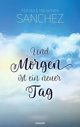 E-Book (epub) Und Morgen ist ein neuer Tag von Mahala Sanchez, Menachem Sanchez