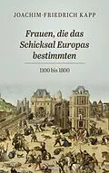E-Book (epub) Frauen, die das Schicksal Europas bestimmten von Joachim-Friedrich Kapp