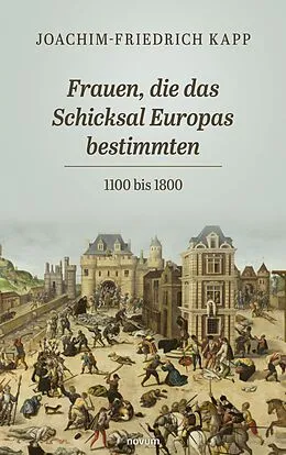 E-Book (epub) Frauen, die das Schicksal Europas bestimmten von Joachim-Friedrich Kapp
