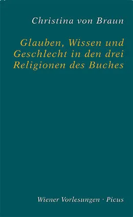 E-Book (epub) Glauben, Wissen und Geschlecht in den drei Religionen des Buches von Christina von Braun