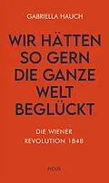 E-Book (epub) Wir hätten so gern die ganze Welt beglückt von Gabriella Hauch
