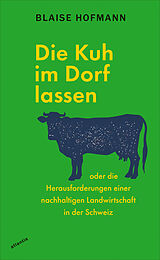 Kartonierter Einband Die Kuh im Dorf lassen von Blaise Hofmann